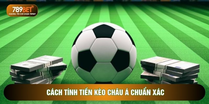 Cách tính tiền Kèo châu Á chuẩn xác